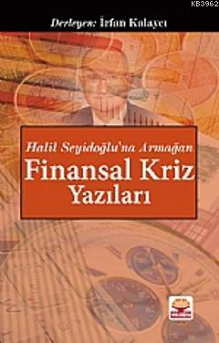 Finansal Kriz Yazıları "Halil Seyidoğlu'na Armağan" İrfan Kalaycı