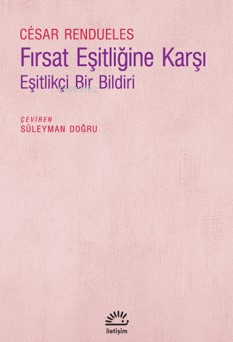 Fırsat Eşitliğine Karşı;Eşitlikçi Bir Bildiri César Rendueles