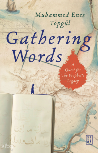 Gathering Words: A Quest for the Prophet’s Legacy Muhammed Enes Topgül