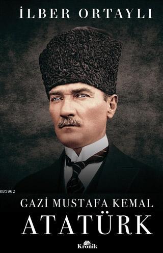 Gazi Mustafa Kemal Atatürk (Ciltli) İlber Ortaylı