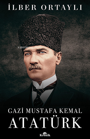 Gazi Mustafa Kemal Atatürk İlber Ortaylı