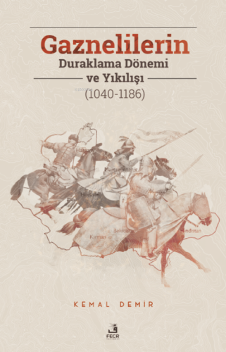 Gaznelilerin Duraklama Dönemi ve Yıkılışı (1040-1186) Kemal Demir