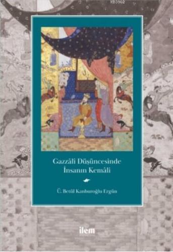 Gazzâlî Düşüncesinde İnsanın Kemâli Ü. Betül Kanburoğlu Ergün