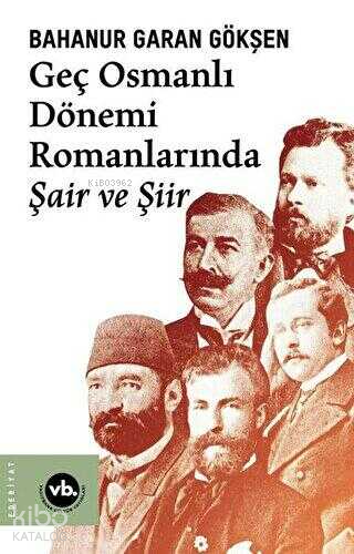 Geç Osmanlı Dönem Romanlarında Şair ve Şiir Bahanur Garan Gökşen