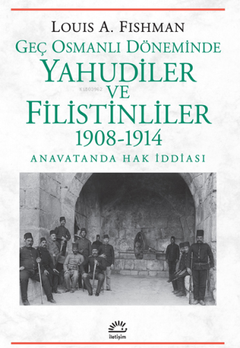 Geç Osmanlı Döneminde Yahudiler ve Filistinliler 1908-1914;Anavatanda 