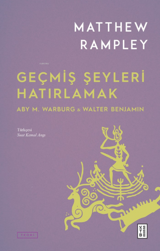 Geçmiş Şeyleri Hatırlamak;Aby M. Warburg & Walter Benjamin Matthew Ram