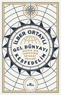 Gel Dünyayı Keşfedelim;Gezgin Bir Tarihçinin Seyahat Defteri İlber Ort