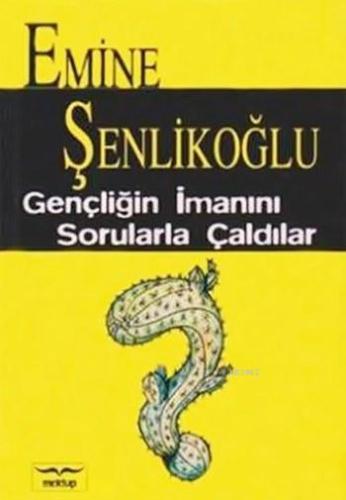 Gençliğin İmanını Sorularla Çaldılar Emine Şenlikoğlu