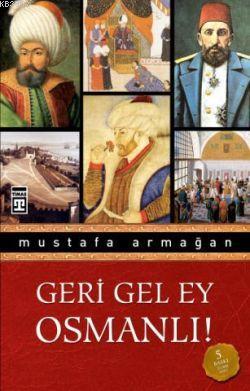 Geri Gel Ey Osmanlı! Mustafa Armağan