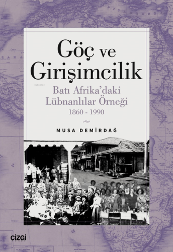 Göç ve Girişimcilik;Batı Afrika’daki Lübnanlılar Örneği 1860 - 1990 Mu