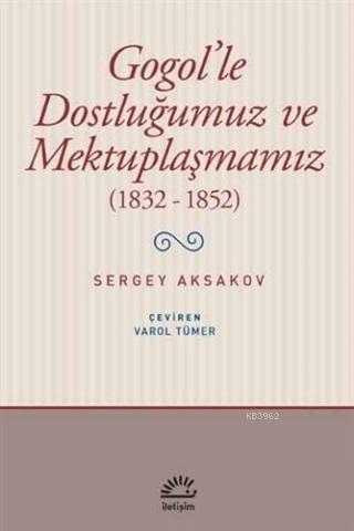 Gogol'le Dostluğumuz ve Mektuplaşmamız (1832 - 1852) Sergey Aksakov