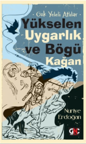 Gök Yeleli Atlılar – Yükselen Uygarlık ve Bögü Kağan Nuriye Erdoğan