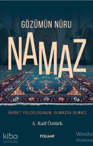 Gözümün Nûru Namaz;Âhiret Yolculuğunun, Olmazsa Olmazı A. Raif Öztürk