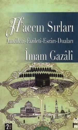 Haccın Sırları; Amelleri, Fazileti, Esrârı, Duaları İmam-ı Gazali