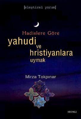 Hadislere Göre Yahudi ve Hristiyanlara Uymak Mirza Tokpınar