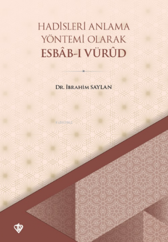 Hadisleri Anlama Yöntemi Olarak Esbabı Vürud İbrahim Saylan