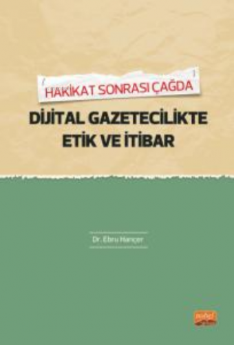 Hakikat Sonrası Çağda Dijital Gaztecilikte Etik Ve İtibar Ebru Hançer