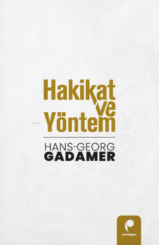 Hakikat ve Yöntem (Cilt 1 ve Cilt 2 Birlikte) Hans-Georg Gadamer