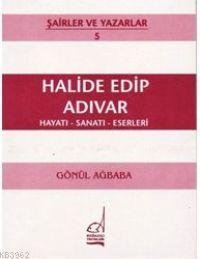 Halide Edip Adıvar; Hayatı - Sanatı - Eserleri Gönül Ağbaba