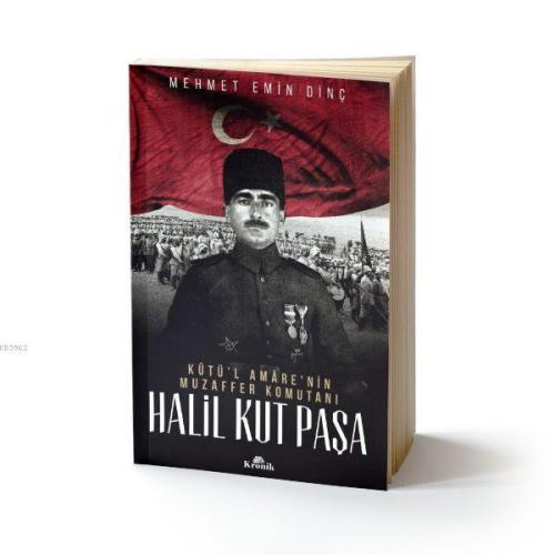 Halil Kut Paşa - Kut'ül Amare'nin Muzaffer Komutanı Mehmet Emin Dinç