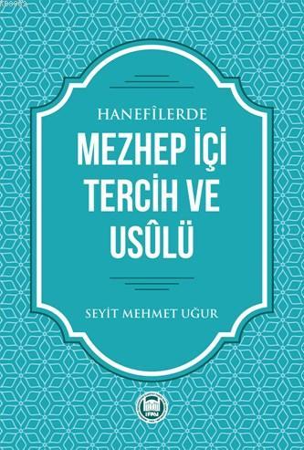 Hanefilerde Mezhep İçi Tercih ve Usulü Seyit Mehmet Uğur