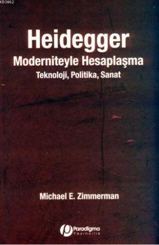 Heidegger Moderniteyle Hesaplaşma; Teknoloji- Politika- Sanat Michael 