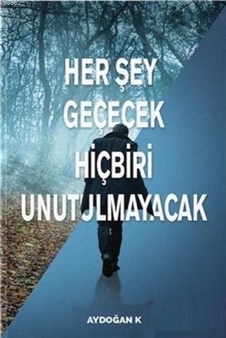 Her Şey Geçecek Hiçbiri Unutulmayacak Aydoğan Köksal