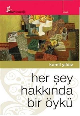 Her Şey Hakkında Bir Öykü Kamil Yıldız