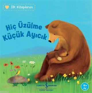 Hiç Üzülme Küçük Ayıcık - İlk Kitaplarım Katja Reider