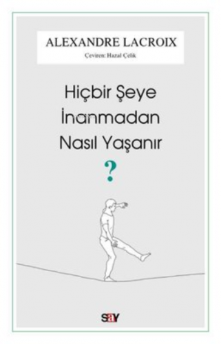 Hiçbir Şeye İnanmadan Nasıl Yaşanır? Alexandre Lacroix