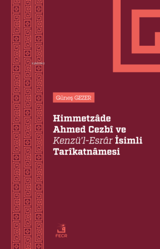 Himmetzâde Ahmed Cezbî Ve Kenzü’l-Esrâr İsimli Tarîkatnâmesi Güneş Gez