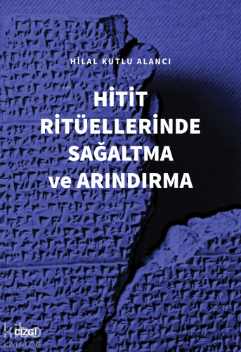 Hitit Ritüellerinde Sağaltma ve Arındırma Hilal Kutlu Alancı