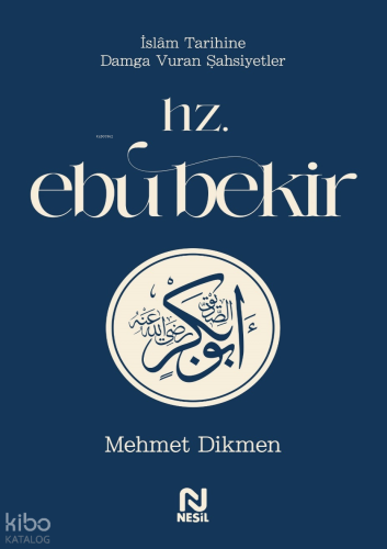 Hz. Ebu Bekir;İslâm Tarihine Damga Vuran Şahsiyetler Mehmet Dikmen