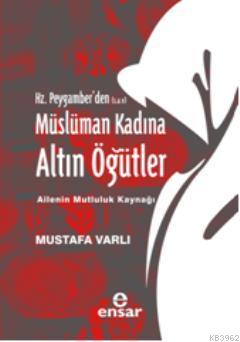 Hz. Peygamber'den (S.A.V) Müslüman Kadına Altın Öğütler Mustafa Varlı