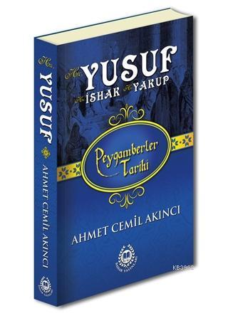 Hz. Yusuf, Hz. İshak ve Hz. Yakup; Peygamberler Tarihi Ahmet Cemil Akı