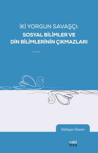 İki Yorgun Savaşçı: Sosyal Bilimler Ve Din Bilimlerinin Çıkmazları Gül