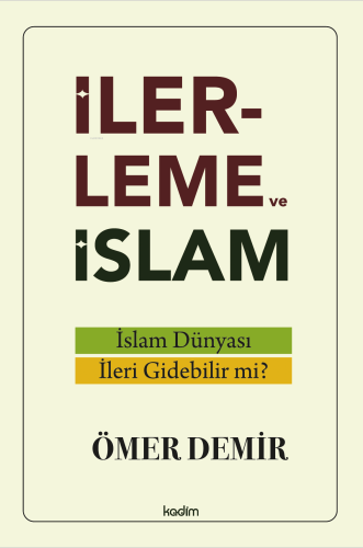 İlerleme ve İslam;İslam Dünyası İleri Gidebilir mi? Ömer Demir