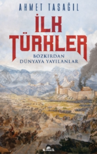 İlk Türkler;Bozkırdan Dünyaya Yayılanlar Ahmet Taşağıl