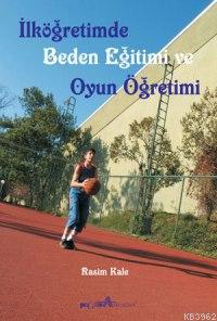 İlköğretimde Beden Eğitimi ve Oyun Öğretimi Rasim Kale