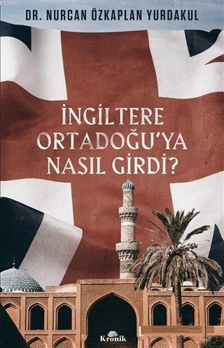 İngiltere Ortadoğu'ya Nasıl Girdi? Nurcan Özkaplan Yurdakul