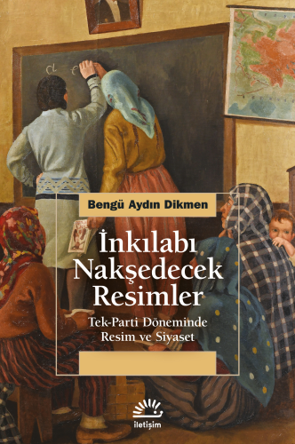 İnkılabı Nakşedecek Resimler;Tek-Parti Döneminde Resim ve Siyaset Beng