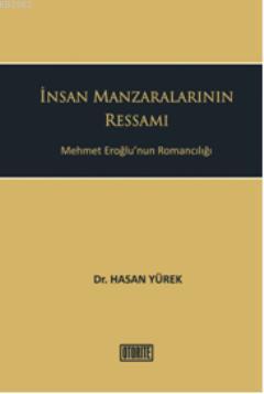 İnsan Manzaralarının Ressamı; Mehmet Eroğlunun Romancılığı Hasan Yürek