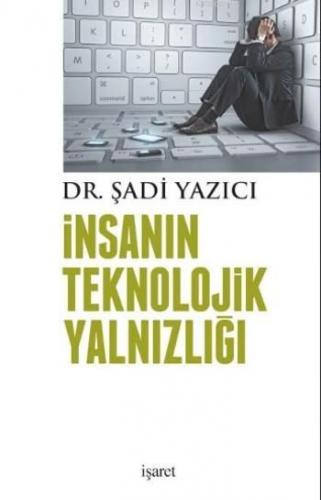 İnsanın Teknolojik Yalnızlığı Şadi Yazıcı