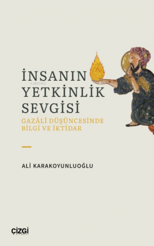 İnsanın Yetkinlik Sevgisi;Gazali Düşüncesinde Bilgi ve İktidar Ali Kar