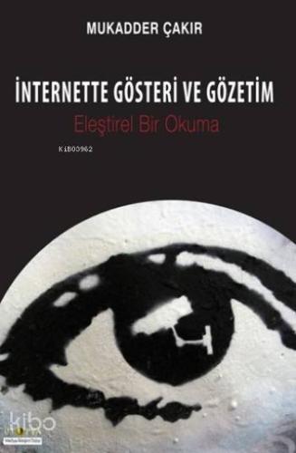 İnternette Gösteri Ve Gözetim; Eleştirel Bir Okuma Mukadder Çakır