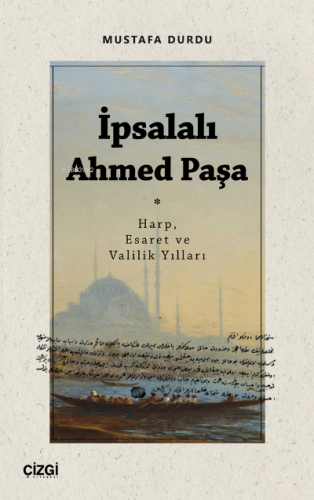 İpsalalı Ahmed Paşa (Harp, Esaret ve Valilik Yılları) Mustafa Durdu