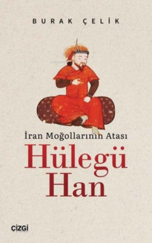 İran Moğollarının Atası Hülegü Han Burak Çelik