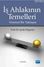 İş Ahlakının Temelleri; Yönetsel Bir Yaklaşım Şevki Özgener