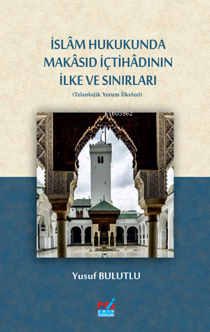 İslâm Hukukunda Makâsıd İçtihâdının İlke Ve Sınırları Yusuf Bulutlu