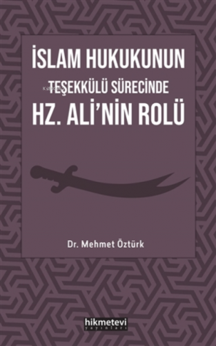 İslam Hukukunun Teşekkülü Sürecinde Hz. Ali'nin Rolü Mehmet Öztürk